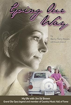 Becky Perry Brown: Going Our Way: My Life with Jim Ed Brown, Grand Ole Opry legend and member of the Country Music Hame of Fame